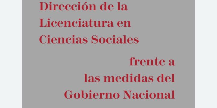 Declaración de la Dirección de la Licenciatura en Ciencias Sociales frente a las medidas del Gobierno Nacional